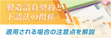 製造請負契約と下請法の関係 適用される場合の注意点を解説