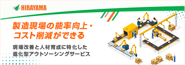 製造現場の能率向上・コスト削減ができる 現場改善と人材育成に特化した進化型アウトソーシングサービス